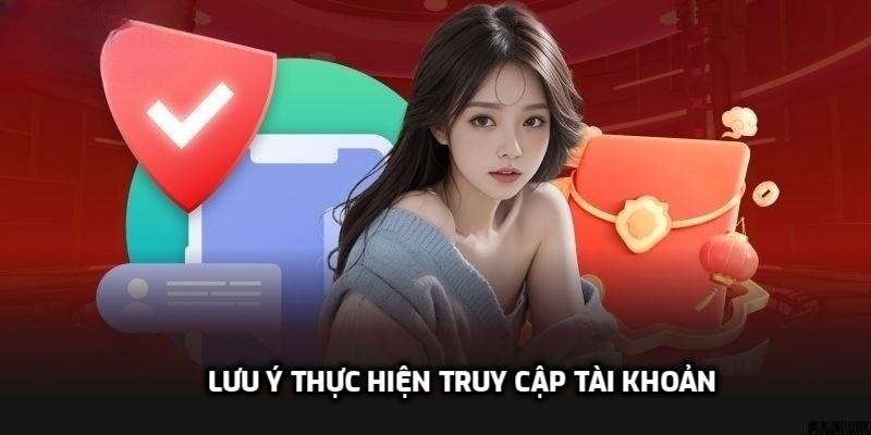 Lưu ý thực hiện truy cập tài khoản