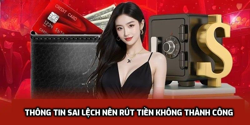 Thông tin sai lệch nên rút tiền không thành công