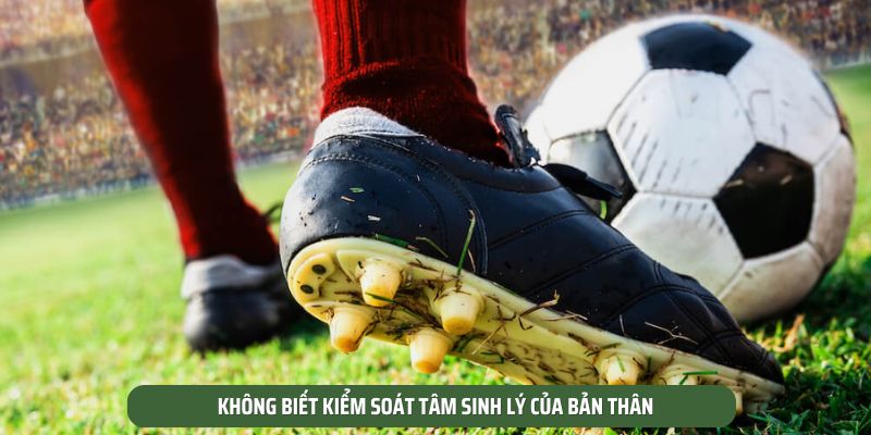 Không biết kiểm soát tâm sinh lý của bản thân