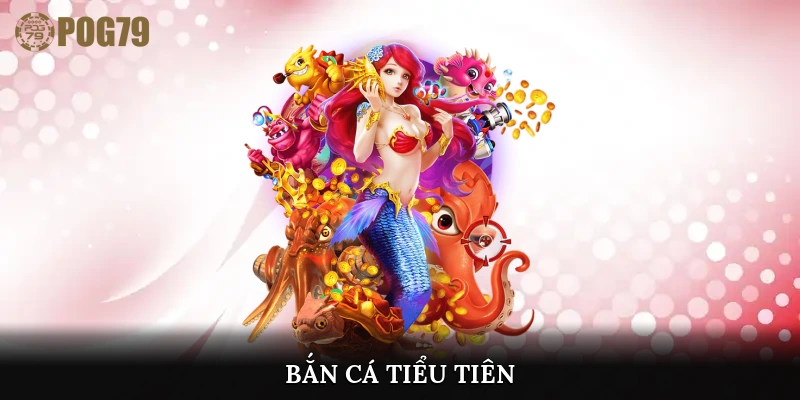 bắn cá tiểu tiên