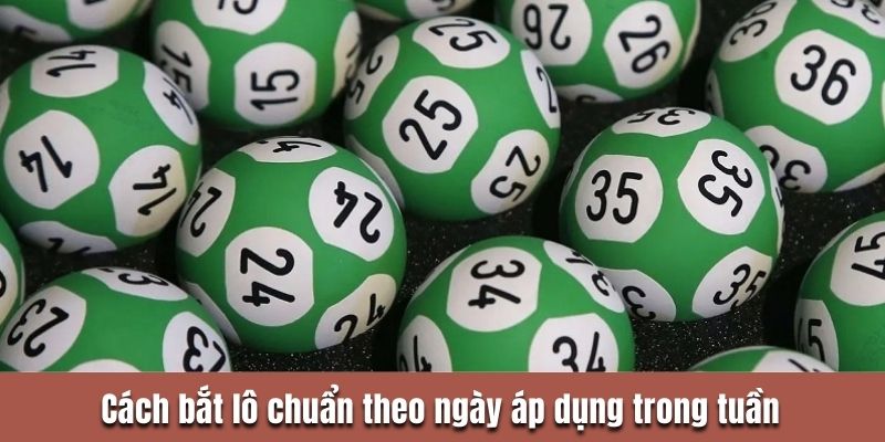 Cách bắt lô chuẩn theo ngày áp dụng trong tuần 